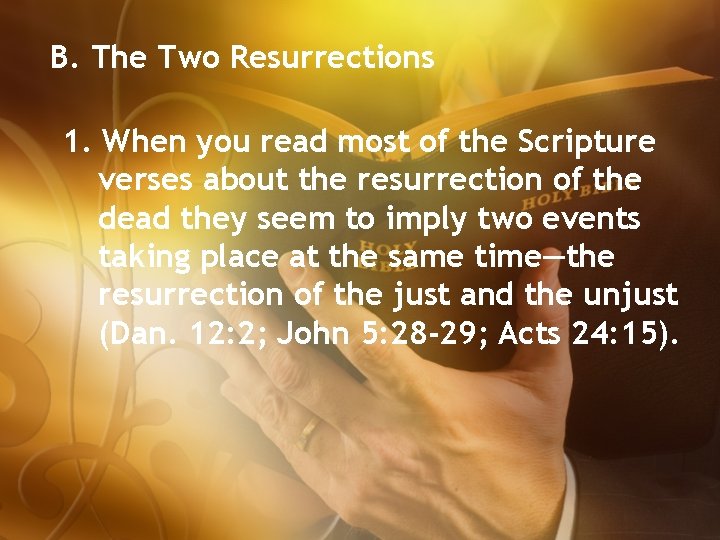 B. The Two Resurrections 1. When you read most of the Scripture verses about