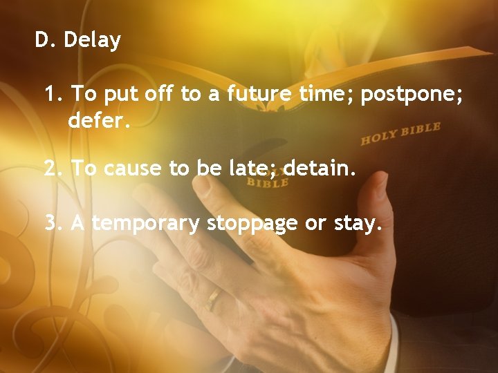 D. Delay 1. To put off to a future time; postpone; defer. 2. To