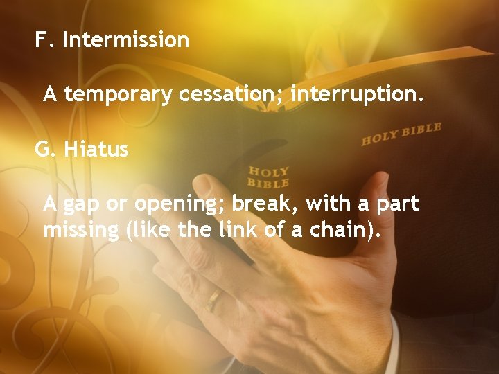 F. Intermission A temporary cessation; interruption. G. Hiatus A gap or opening; break, with