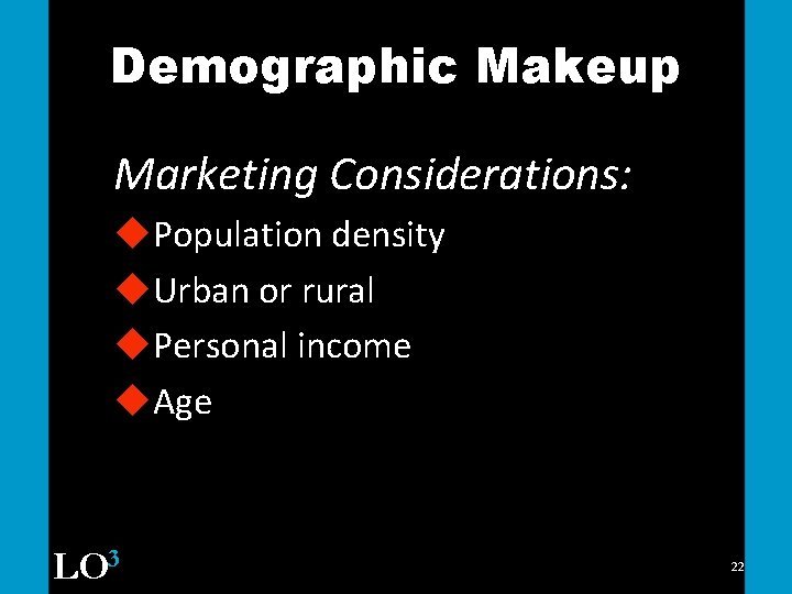 Demographic Makeup Marketing Considerations: u. Population density u. Urban or rural u. Personal income