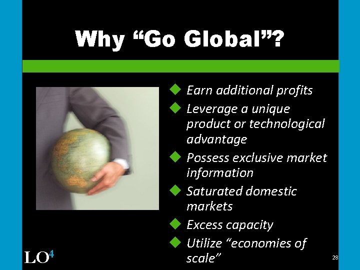 Why “Go Global”? LO 4 u Earn additional profits u Leverage a unique product