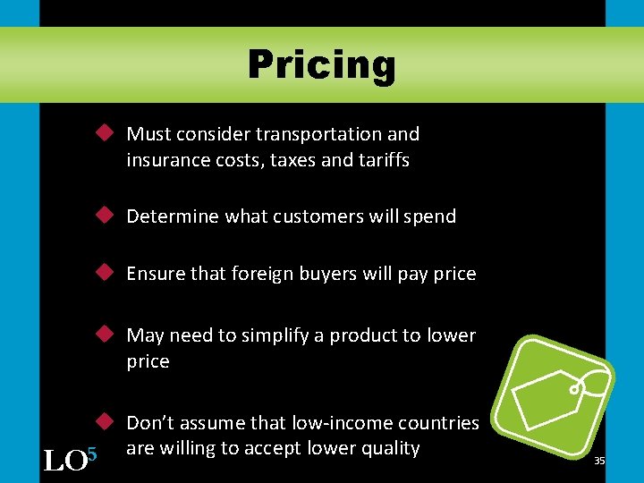 Pricing u Must consider transportation and insurance costs, taxes and tariffs u Determine what