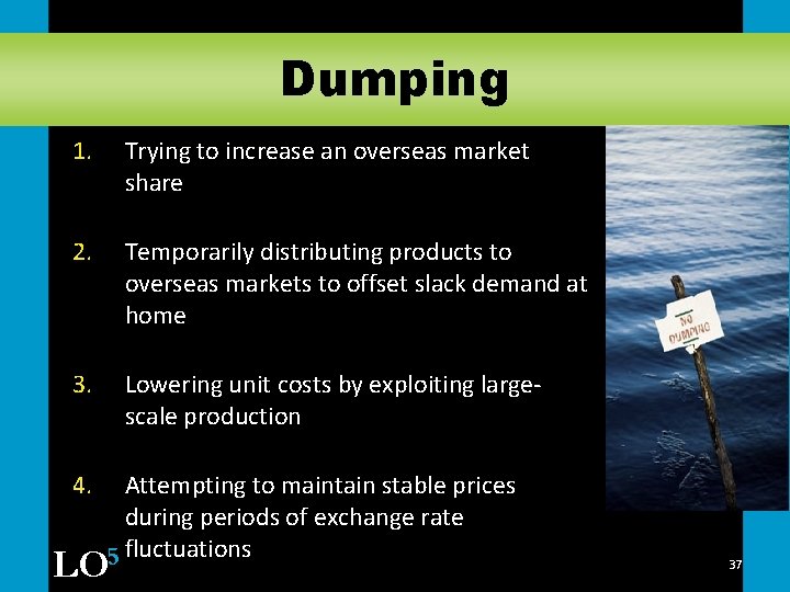 Dumping 1. Trying to increase an overseas market share 2. Temporarily distributing products to