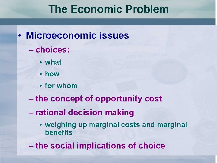 The Economic Problem • Microeconomic issues – choices: • what • how • for