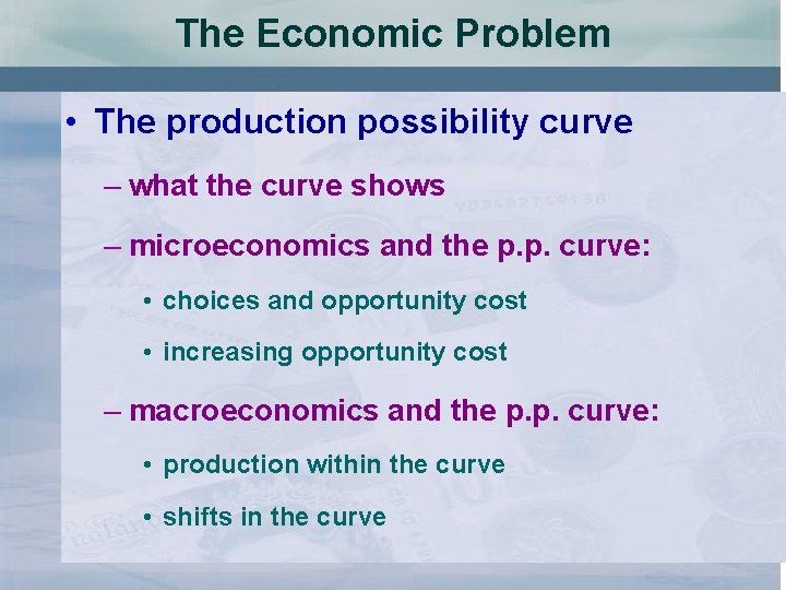 The Economic Problem • The production possibility curve – what the curve shows –