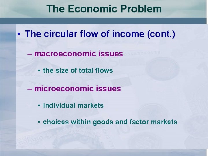 The Economic Problem • The circular flow of income (cont. ) – macroeconomic issues