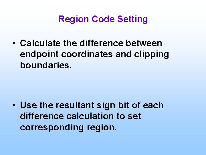 Region Code Setting • Calculate the difference between endpoint coordinates and clipping boundaries. • Region Code Setting • Calculate the difference between endpoint coordinates and clipping boundaries. •