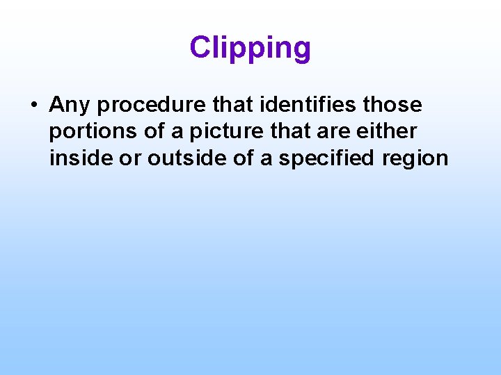 Clipping • Any procedure that identifies those portions of a picture that are either