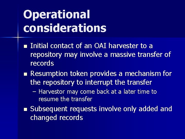 Operational considerations n n Initial contact of an OAI harvester to a repository may
