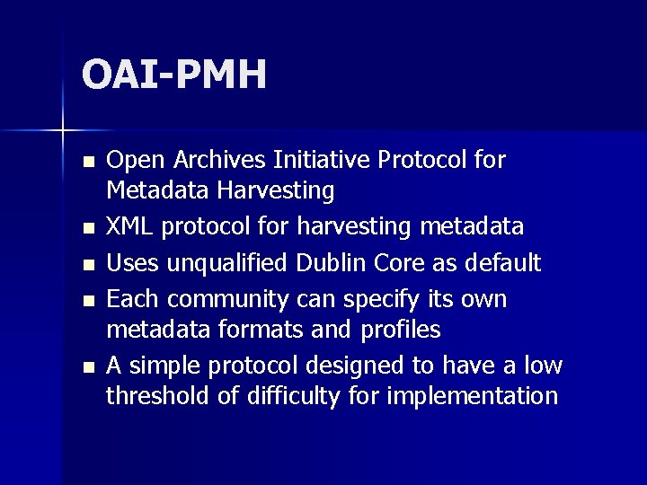 OAI-PMH n n n Open Archives Initiative Protocol for Metadata Harvesting XML protocol for