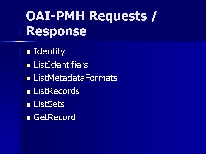 OAI-PMH Requests / Response Identify n List. Identifiers n List. Metadata. Formats n List.