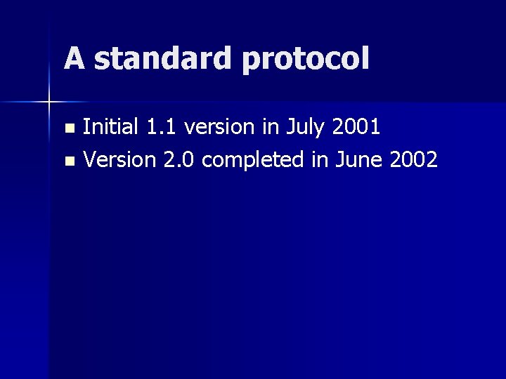 A standard protocol Initial 1. 1 version in July 2001 n Version 2. 0