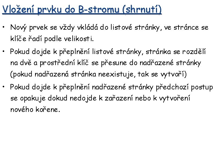 Vložení prvku do B-stromu (shrnutí) • Nový prvek se vždy vkládá do listové stránky,