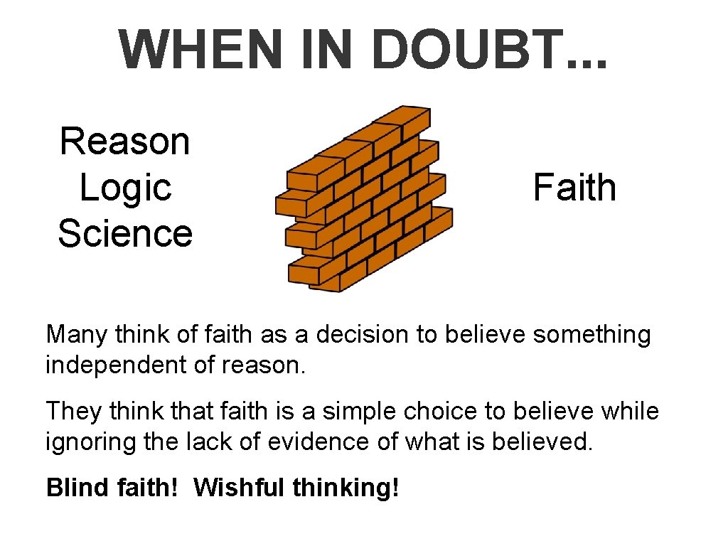 WHEN IN DOUBT. . . Reason Logic Science Faith Many think of faith as