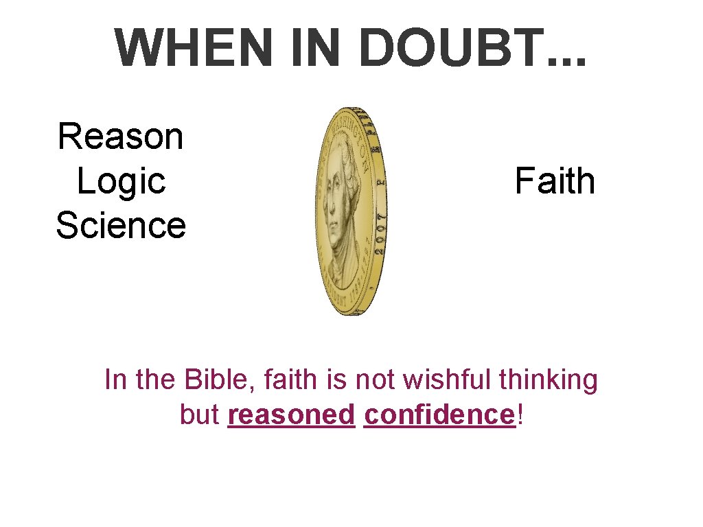 WHEN IN DOUBT. . . Reason Logic Science Faith In the Bible, faith is