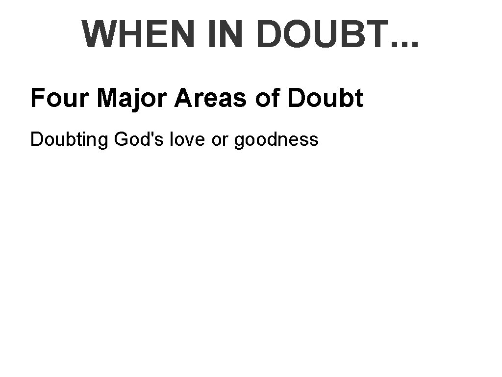 WHEN IN DOUBT. . . Four Major Areas of Doubting God's love or goodness