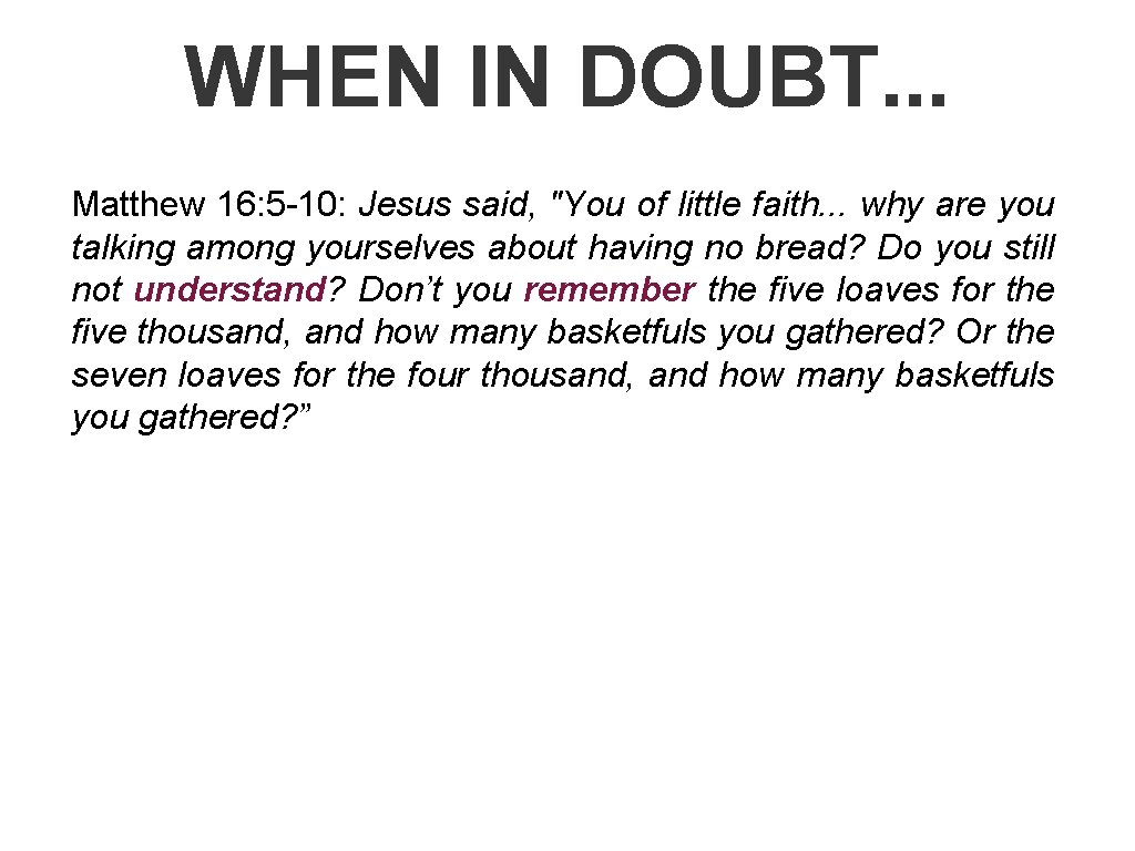 WHEN IN DOUBT. . . Matthew 16: 5 -10: Jesus said, "You of little