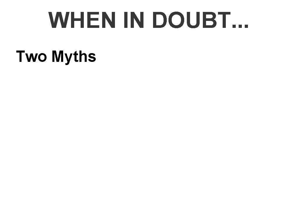 WHEN IN DOUBT. . . Two Myths 