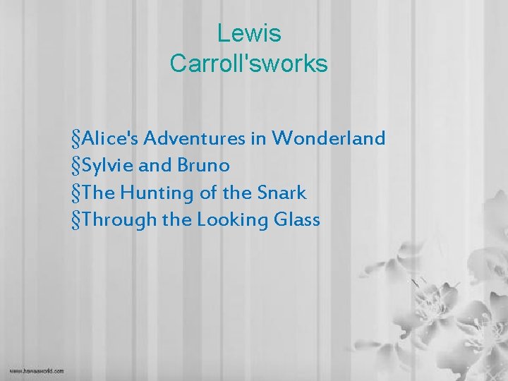 Lewis Carroll'sworks §Alice's Adventures in Wonderland §Sylvie and Bruno §The Hunting of the Snark