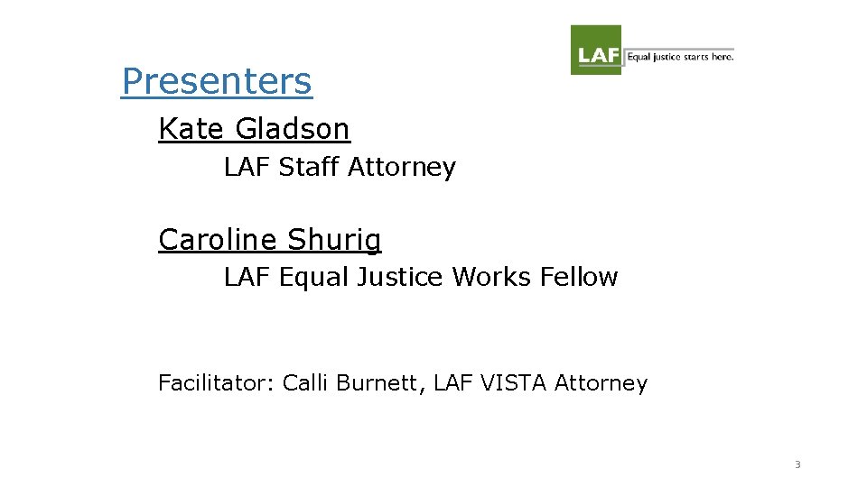 Presenters Kate Gladson LAF Staff Attorney Caroline Shurig LAF Equal Justice Works Fellow Facilitator: