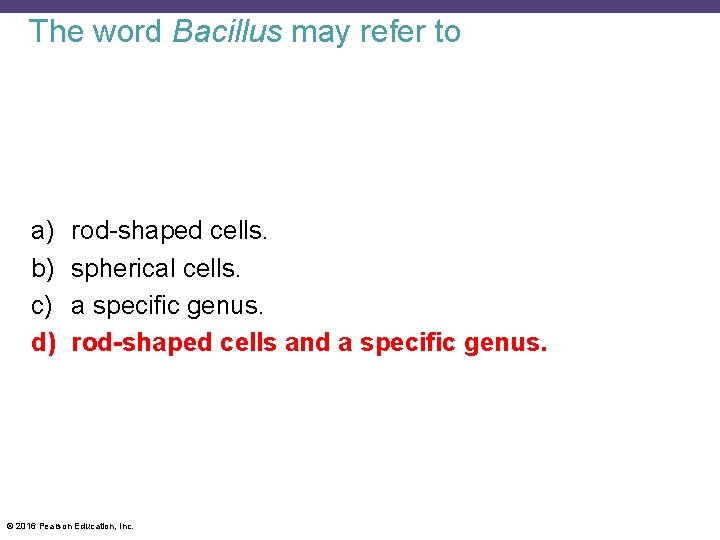 The word Bacillus may refer to a) b) c) d) rod-shaped cells. spherical cells.