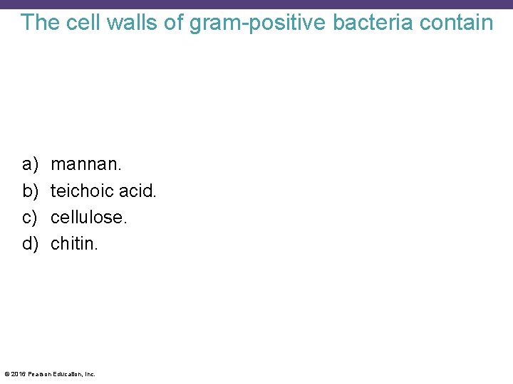 The cell walls of gram-positive bacteria contain a) b) c) d) mannan. teichoic acid.