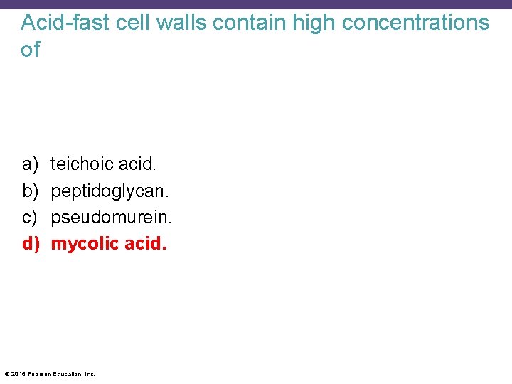 Acid-fast cell walls contain high concentrations of a) b) c) d) teichoic acid. peptidoglycan.