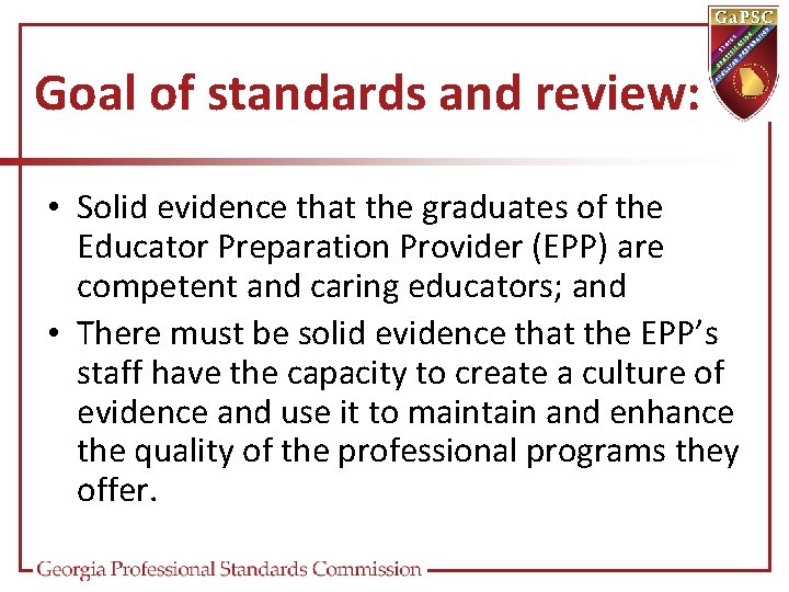 Goal of standards and review: • Solid evidence that the graduates of the Educator