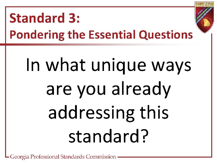 Standard 3: Pondering the Essential Questions In what unique ways are you already addressing