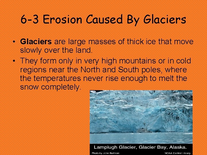 6 -3 Erosion Caused By Glaciers • Glaciers are large masses of thick ice 6 -3 Erosion Caused By Glaciers • Glaciers are large masses of thick ice