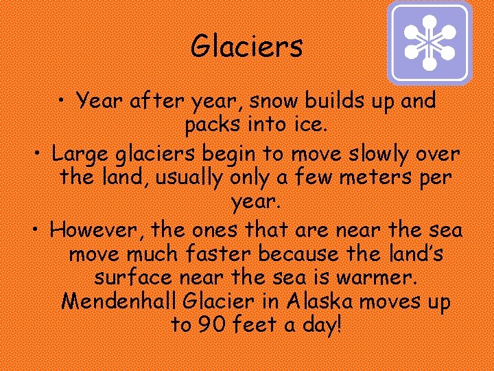 Glaciers • Year after year, snow builds up and packs into ice. • Large Glaciers • Year after year, snow builds up and packs into ice. • Large