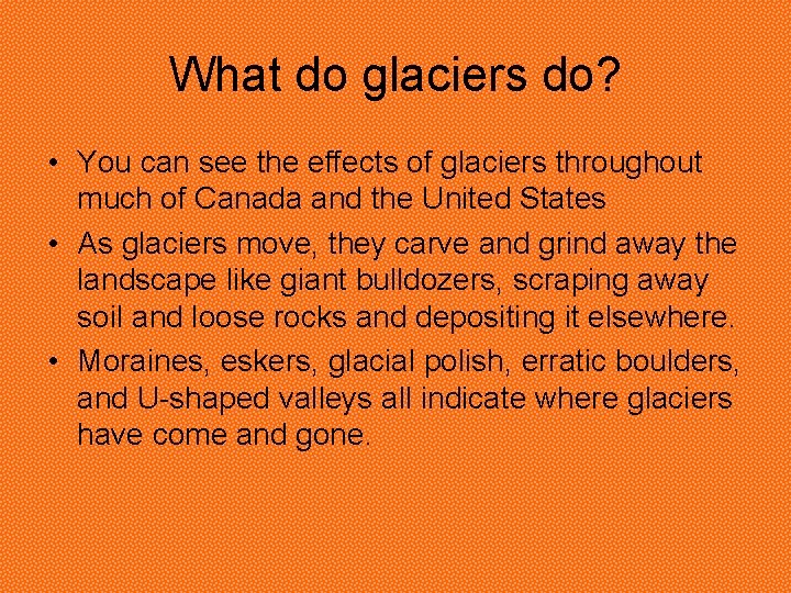What do glaciers do? • You can see the effects of glaciers throughout much What do glaciers do? • You can see the effects of glaciers throughout much