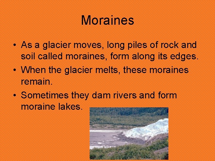 Moraines • As a glacier moves, long piles of rock and soil called moraines, Moraines • As a glacier moves, long piles of rock and soil called moraines,