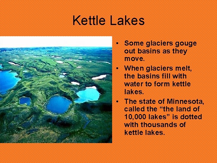 Kettle Lakes • Some glaciers gouge out basins as they move. • When glaciers Kettle Lakes • Some glaciers gouge out basins as they move. • When glaciers