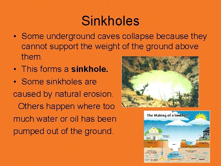 Sinkholes • Some underground caves collapse because they cannot support the weight of the Sinkholes • Some underground caves collapse because they cannot support the weight of the