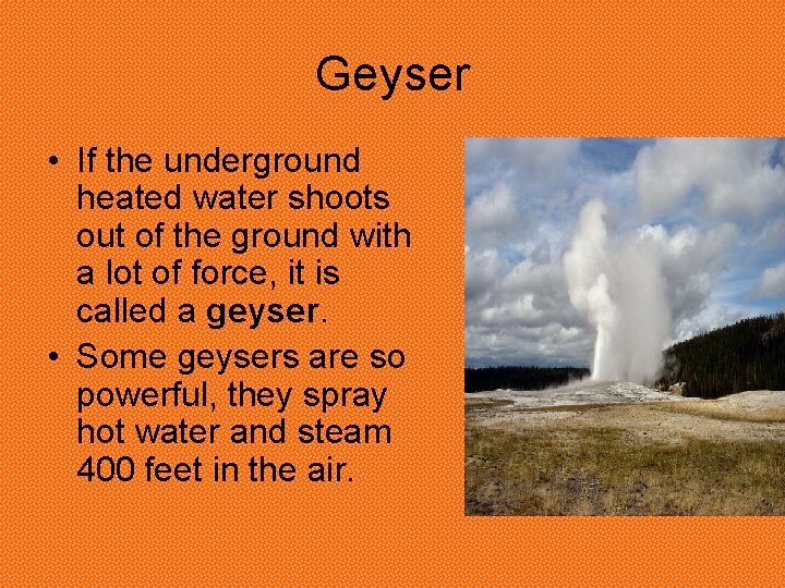Geyser • If the underground heated water shoots out of the ground with a Geyser • If the underground heated water shoots out of the ground with a