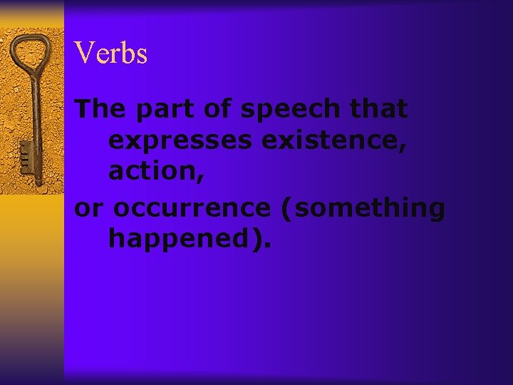 Verbs The part of speech that expresses existence, action, or occurrence (something happened). 