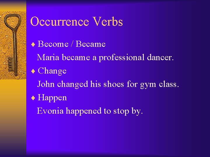 Occurrence Verbs ¨ Become / Became Maria became a professional dancer. ¨ Change John