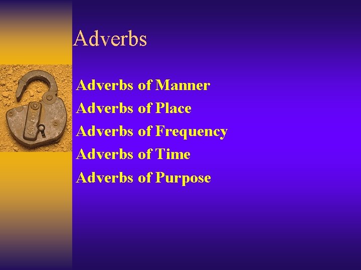 Adverbs of Manner Adverbs of Place Adverbs of Frequency Adverbs of Time Adverbs of