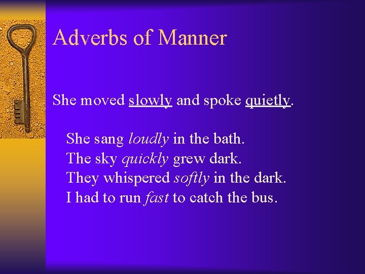 Adverbs of Manner She moved slowly and spoke quietly. She sang loudly in the