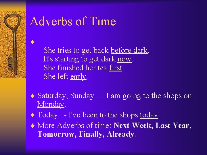 Adverbs of Time ¨ She tries to get back before dark. It's starting to