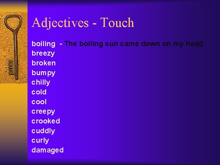 Adjectives - Touch boiling - The boiling sun came down on my head. breezy