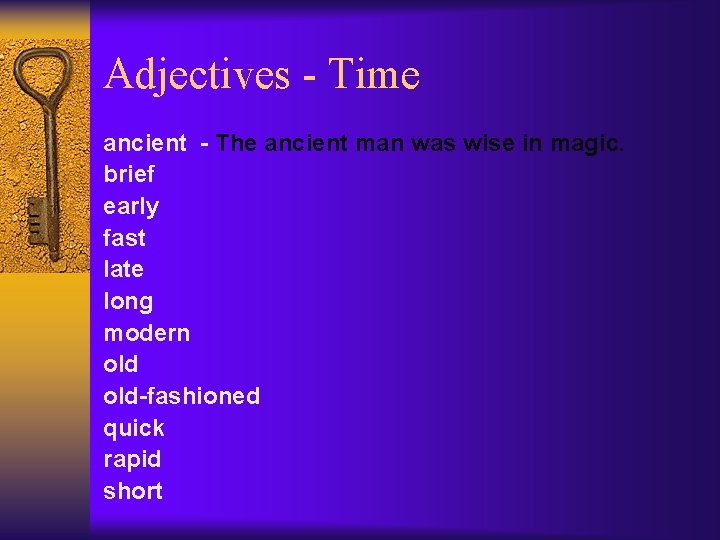 Adjectives - Time ancient - The ancient man was wise in magic. brief early