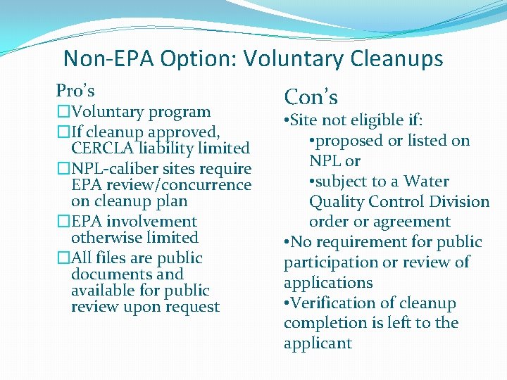 Non-EPA Option: Voluntary Cleanups Pro’s �Voluntary program �If cleanup approved, CERCLA liability limited �NPL-caliber