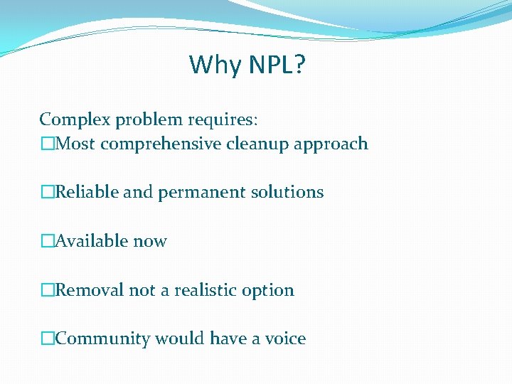 Why NPL? Complex problem requires: �Most comprehensive cleanup approach �Reliable and permanent solutions �Available