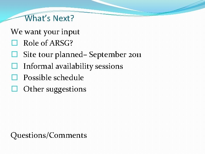 What’s Next? We want your input � Role of ARSG? � Site tour planned–