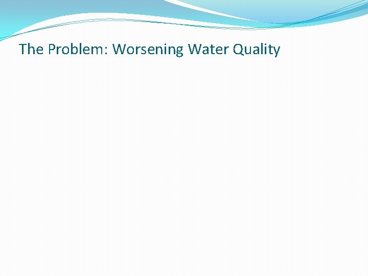 The Problem: Worsening Water Quality 