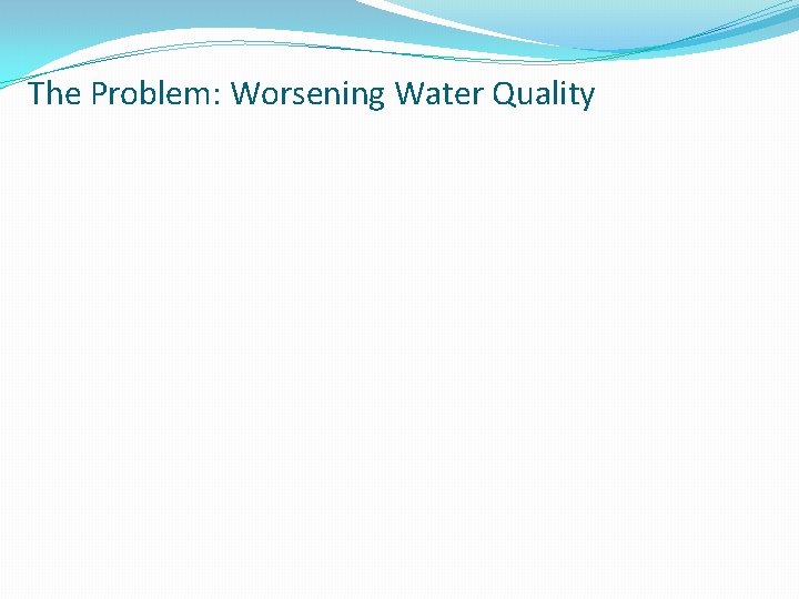 The Problem: Worsening Water Quality 