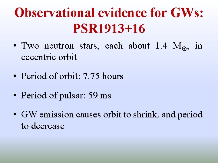 Observational evidence for GWs: PSR 1913+16 • Two neutron stars, each about 1. 4