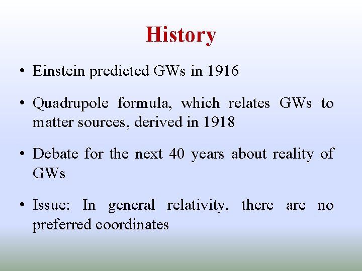 History • Einstein predicted GWs in 1916 • Quadrupole formula, which relates GWs to